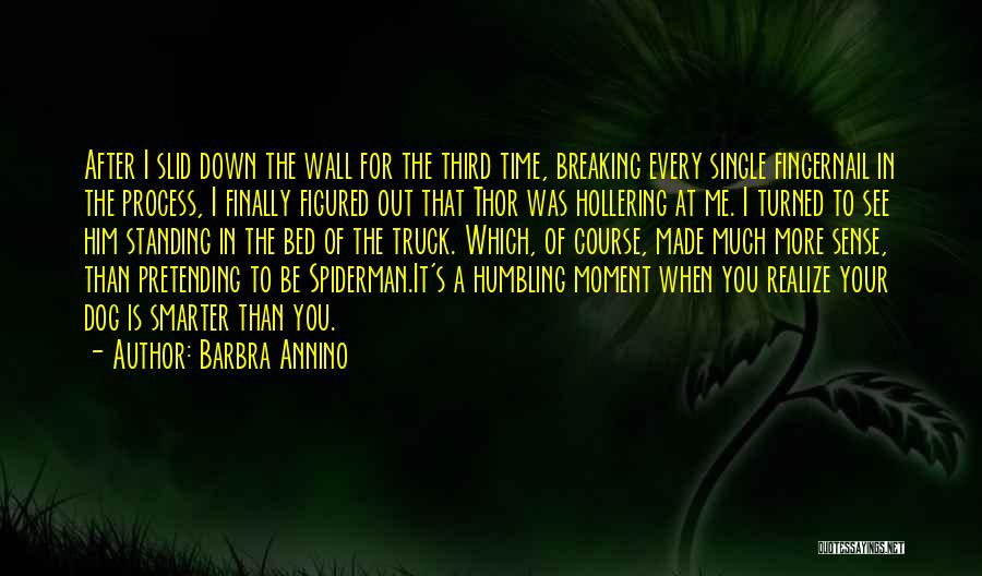 Barbra Annino Quotes: After I Slid Down The Wall For The Third Time, Breaking Every Single Fingernail In The Process, I Finally Figured