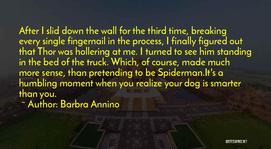 Barbra Annino Quotes: After I Slid Down The Wall For The Third Time, Breaking Every Single Fingernail In The Process, I Finally Figured