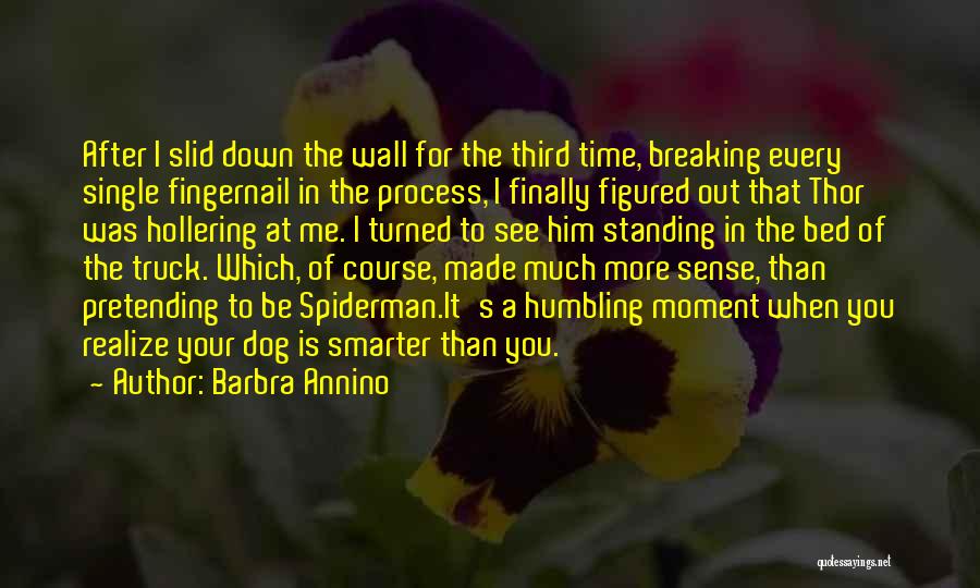 Barbra Annino Quotes: After I Slid Down The Wall For The Third Time, Breaking Every Single Fingernail In The Process, I Finally Figured