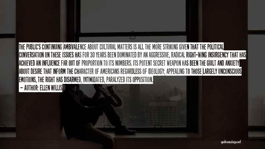 Ellen Willis Quotes: The Public's Continuing Ambivalence About Cultural Matters Is All The More Striking Given That The Political Conversation On These Issues