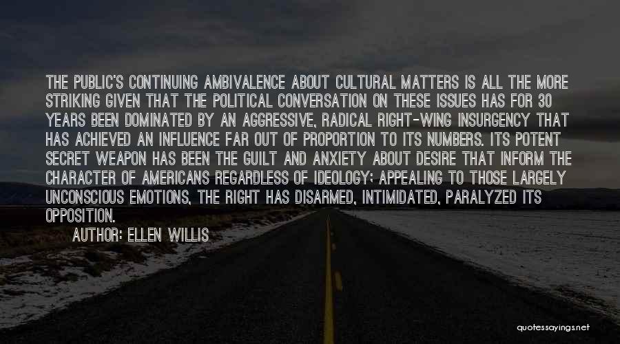 Ellen Willis Quotes: The Public's Continuing Ambivalence About Cultural Matters Is All The More Striking Given That The Political Conversation On These Issues