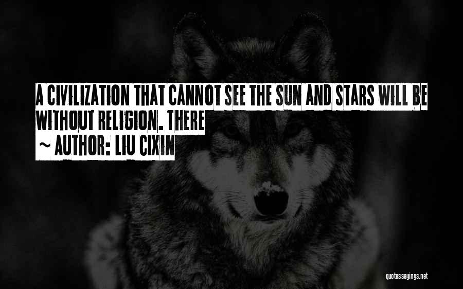 Liu Cixin Quotes: A Civilization That Cannot See The Sun And Stars Will Be Without Religion. There