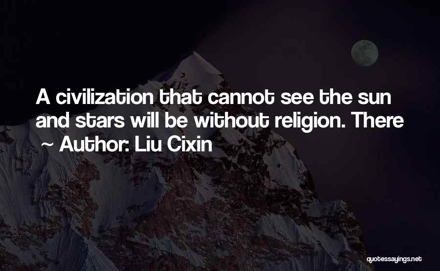 Liu Cixin Quotes: A Civilization That Cannot See The Sun And Stars Will Be Without Religion. There