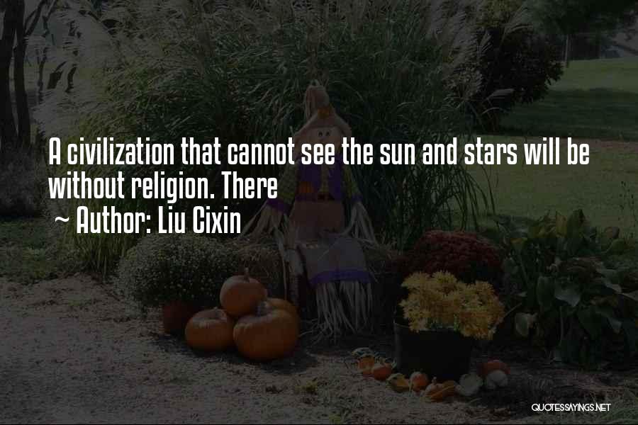 Liu Cixin Quotes: A Civilization That Cannot See The Sun And Stars Will Be Without Religion. There
