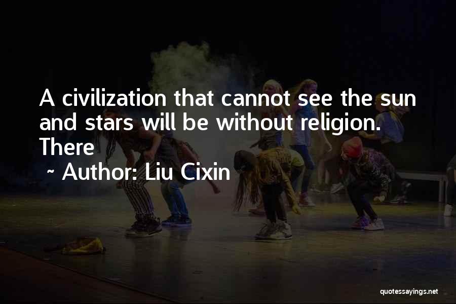 Liu Cixin Quotes: A Civilization That Cannot See The Sun And Stars Will Be Without Religion. There