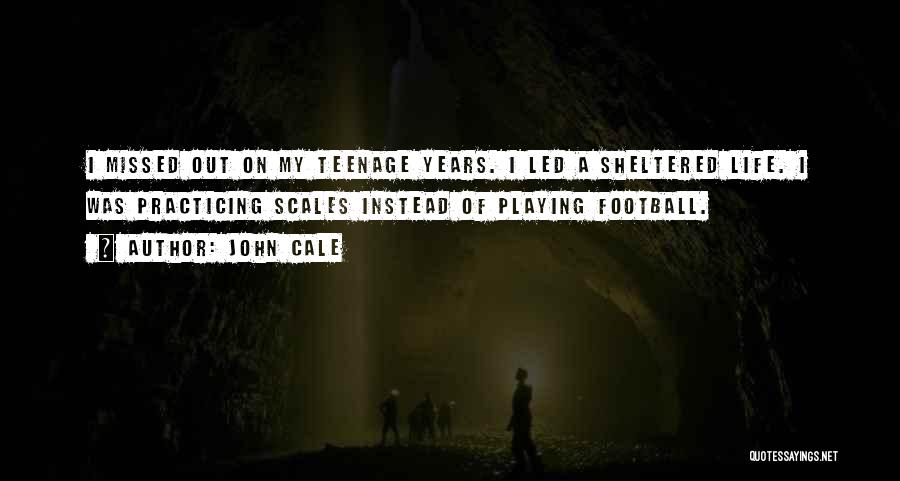 John Cale Quotes: I Missed Out On My Teenage Years. I Led A Sheltered Life. I Was Practicing Scales Instead Of Playing Football.