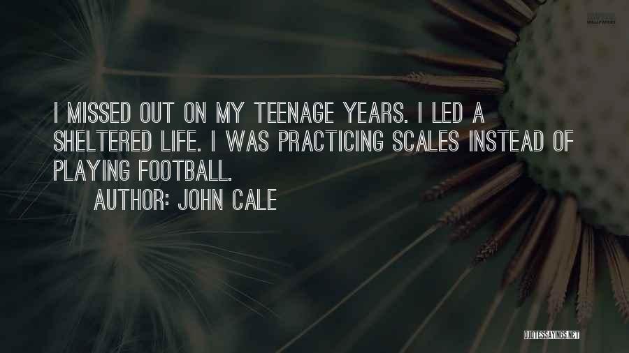 John Cale Quotes: I Missed Out On My Teenage Years. I Led A Sheltered Life. I Was Practicing Scales Instead Of Playing Football.