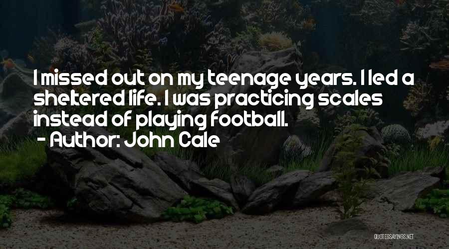 John Cale Quotes: I Missed Out On My Teenage Years. I Led A Sheltered Life. I Was Practicing Scales Instead Of Playing Football.