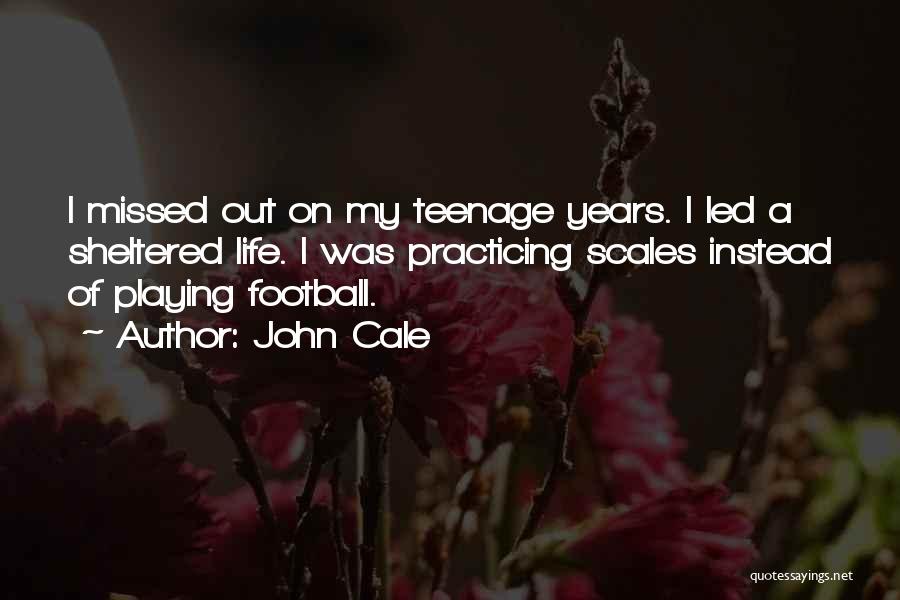 John Cale Quotes: I Missed Out On My Teenage Years. I Led A Sheltered Life. I Was Practicing Scales Instead Of Playing Football.