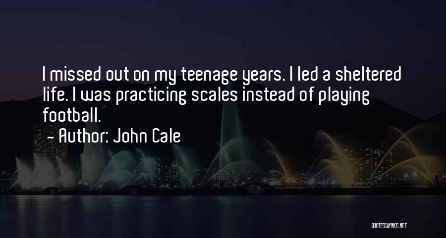 John Cale Quotes: I Missed Out On My Teenage Years. I Led A Sheltered Life. I Was Practicing Scales Instead Of Playing Football.