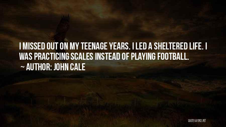John Cale Quotes: I Missed Out On My Teenage Years. I Led A Sheltered Life. I Was Practicing Scales Instead Of Playing Football.