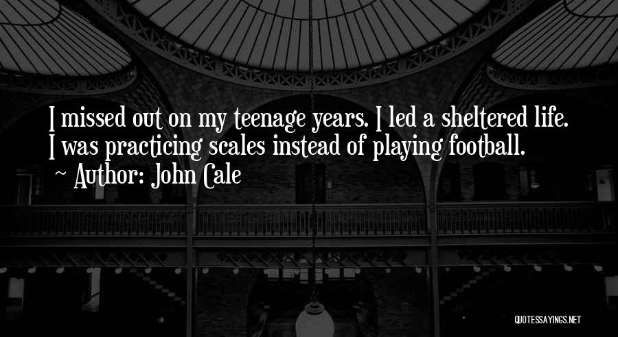 John Cale Quotes: I Missed Out On My Teenage Years. I Led A Sheltered Life. I Was Practicing Scales Instead Of Playing Football.