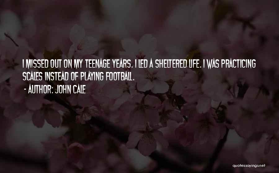 John Cale Quotes: I Missed Out On My Teenage Years. I Led A Sheltered Life. I Was Practicing Scales Instead Of Playing Football.