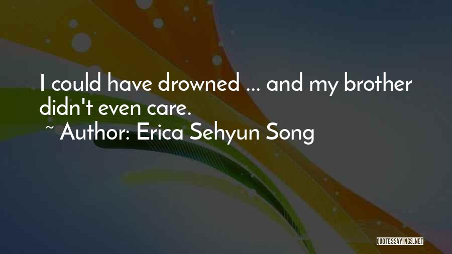 Erica Sehyun Song Quotes: I Could Have Drowned ... And My Brother Didn't Even Care.