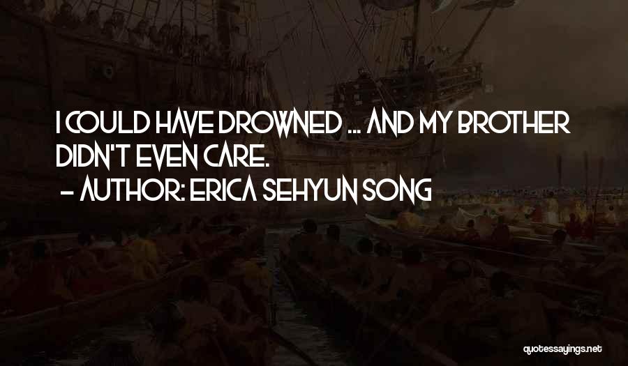 Erica Sehyun Song Quotes: I Could Have Drowned ... And My Brother Didn't Even Care.