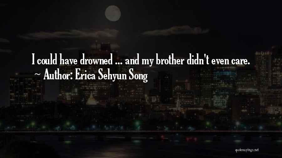 Erica Sehyun Song Quotes: I Could Have Drowned ... And My Brother Didn't Even Care.