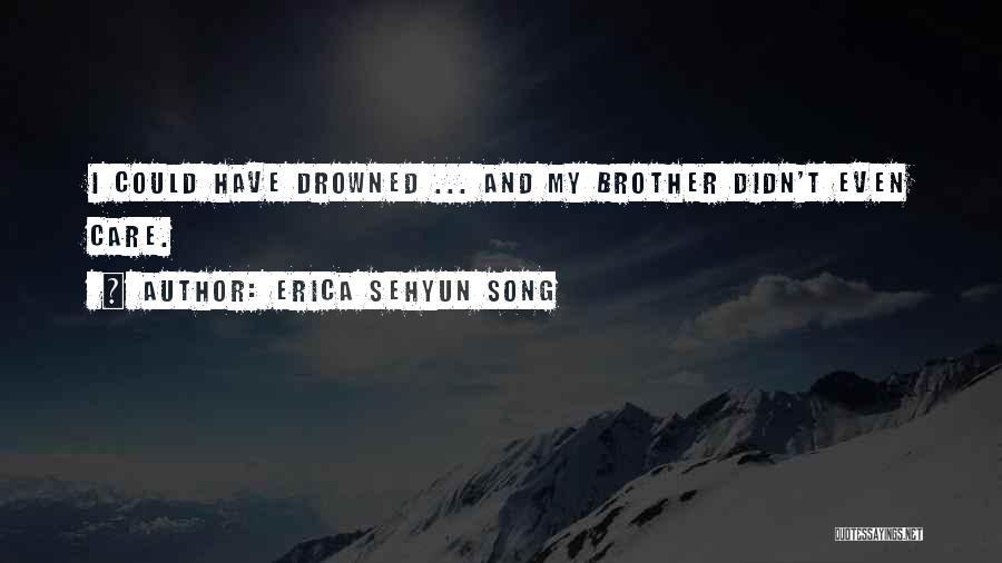 Erica Sehyun Song Quotes: I Could Have Drowned ... And My Brother Didn't Even Care.