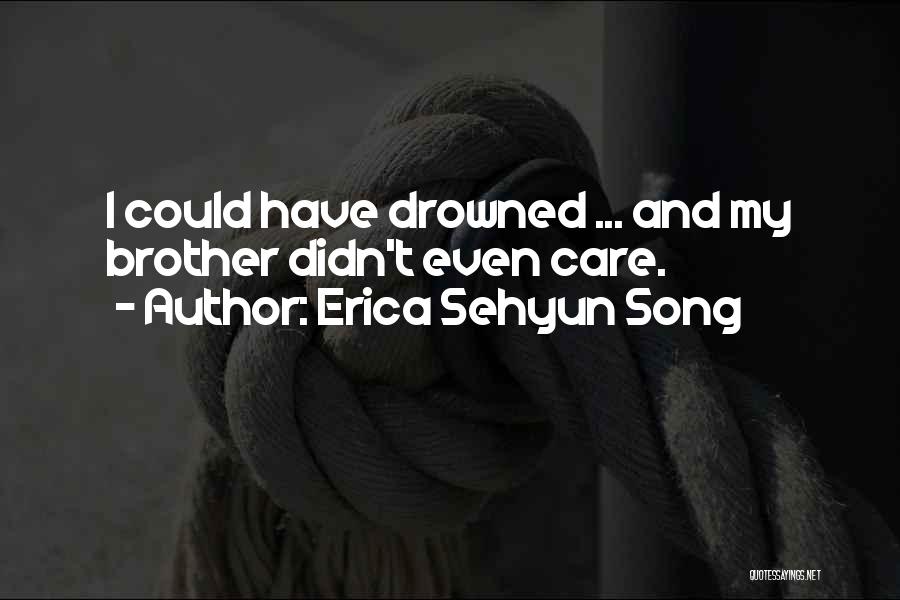 Erica Sehyun Song Quotes: I Could Have Drowned ... And My Brother Didn't Even Care.