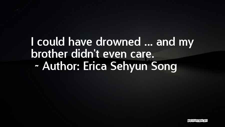 Erica Sehyun Song Quotes: I Could Have Drowned ... And My Brother Didn't Even Care.