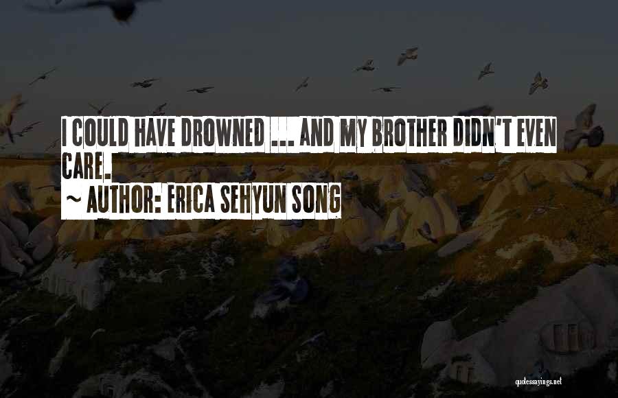 Erica Sehyun Song Quotes: I Could Have Drowned ... And My Brother Didn't Even Care.