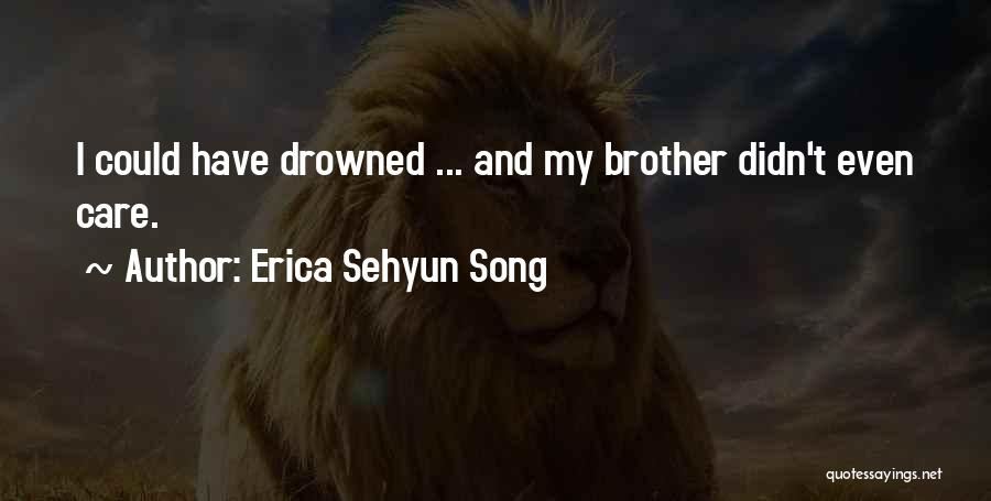 Erica Sehyun Song Quotes: I Could Have Drowned ... And My Brother Didn't Even Care.