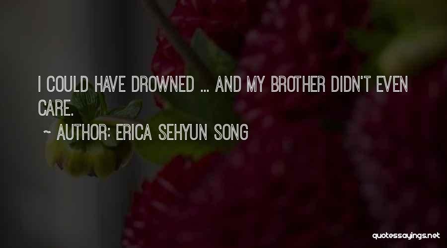 Erica Sehyun Song Quotes: I Could Have Drowned ... And My Brother Didn't Even Care.