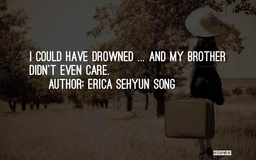 Erica Sehyun Song Quotes: I Could Have Drowned ... And My Brother Didn't Even Care.