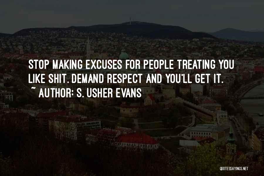 S. Usher Evans Quotes: Stop Making Excuses For People Treating You Like Shit. Demand Respect And You'll Get It.