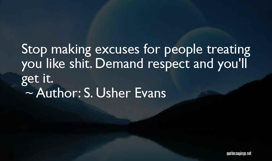 S. Usher Evans Quotes: Stop Making Excuses For People Treating You Like Shit. Demand Respect And You'll Get It.