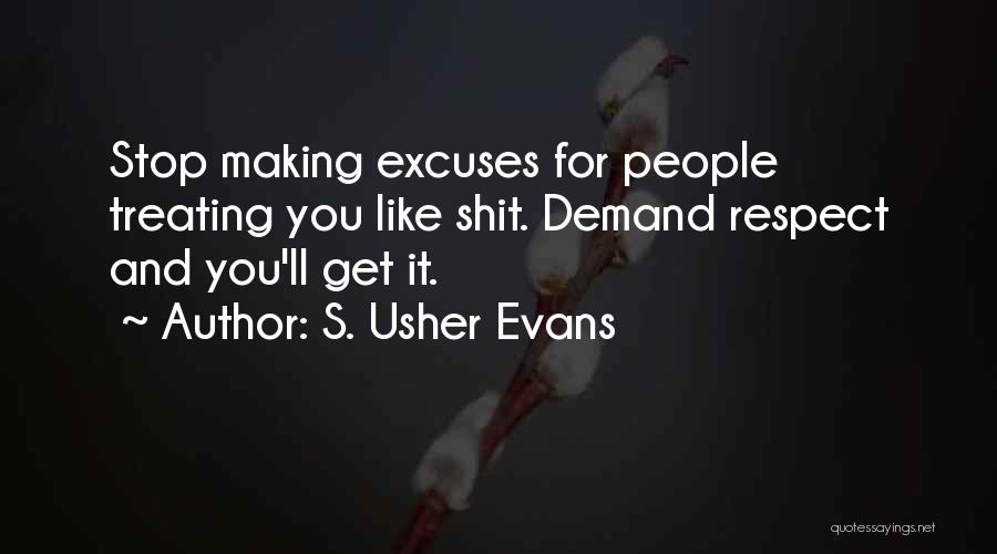 S. Usher Evans Quotes: Stop Making Excuses For People Treating You Like Shit. Demand Respect And You'll Get It.