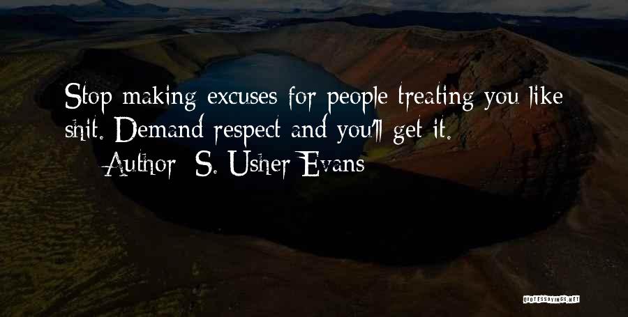 S. Usher Evans Quotes: Stop Making Excuses For People Treating You Like Shit. Demand Respect And You'll Get It.