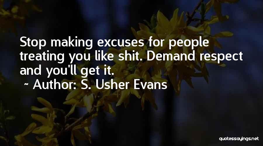 S. Usher Evans Quotes: Stop Making Excuses For People Treating You Like Shit. Demand Respect And You'll Get It.