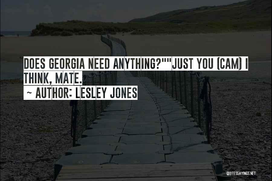 Lesley Jones Quotes: Does Georgia Need Anything?just You (cam) I Think, Mate.