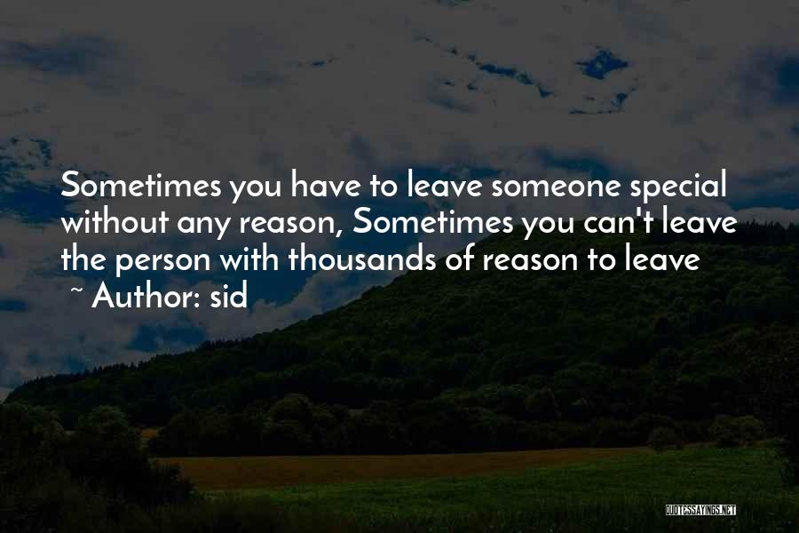 Sid Quotes: Sometimes You Have To Leave Someone Special Without Any Reason, Sometimes You Can't Leave The Person With Thousands Of Reason