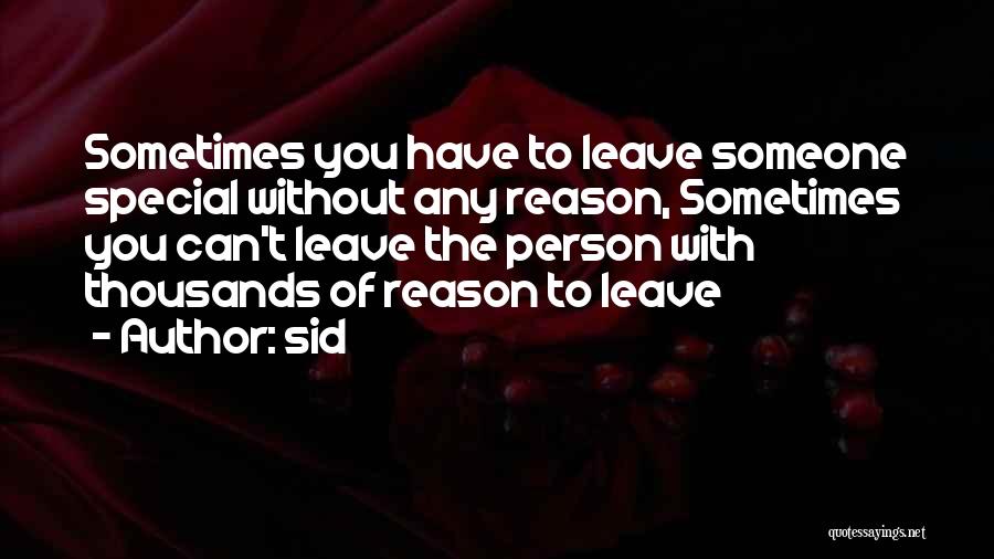 Sid Quotes: Sometimes You Have To Leave Someone Special Without Any Reason, Sometimes You Can't Leave The Person With Thousands Of Reason