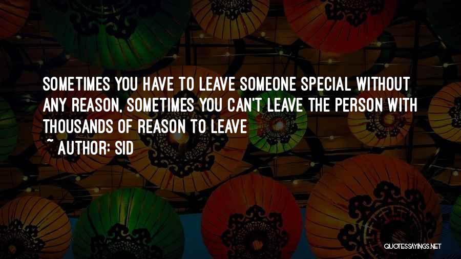 Sid Quotes: Sometimes You Have To Leave Someone Special Without Any Reason, Sometimes You Can't Leave The Person With Thousands Of Reason