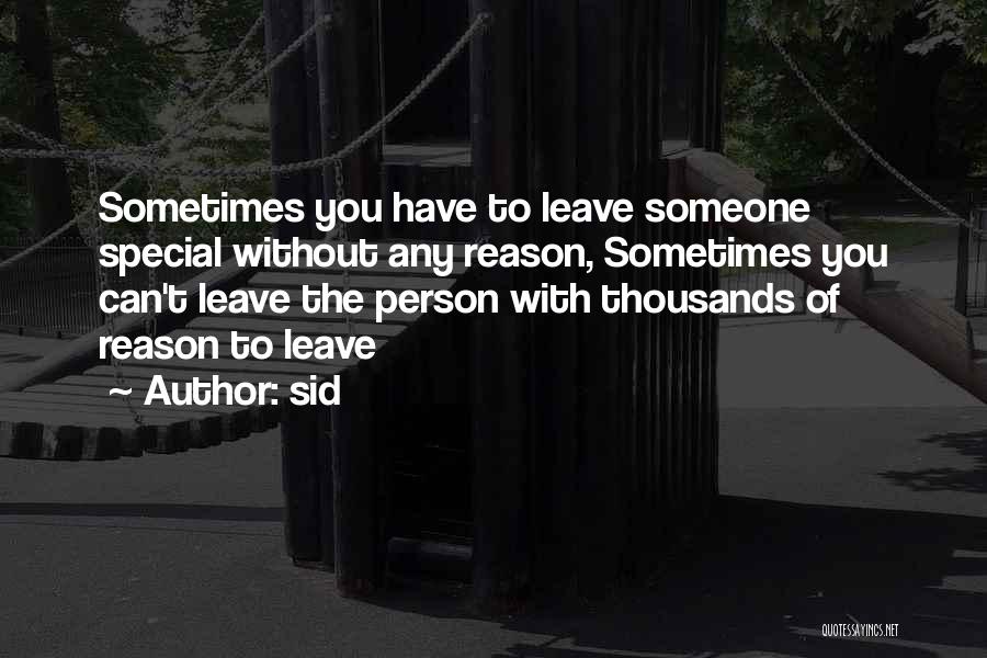 Sid Quotes: Sometimes You Have To Leave Someone Special Without Any Reason, Sometimes You Can't Leave The Person With Thousands Of Reason