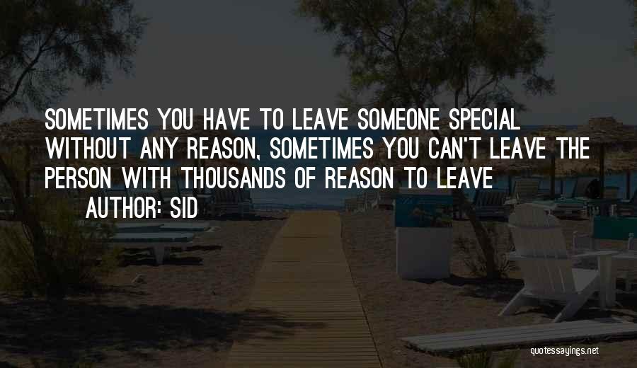 Sid Quotes: Sometimes You Have To Leave Someone Special Without Any Reason, Sometimes You Can't Leave The Person With Thousands Of Reason