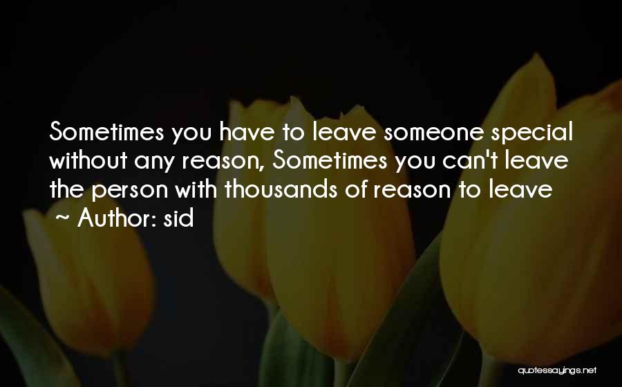 Sid Quotes: Sometimes You Have To Leave Someone Special Without Any Reason, Sometimes You Can't Leave The Person With Thousands Of Reason