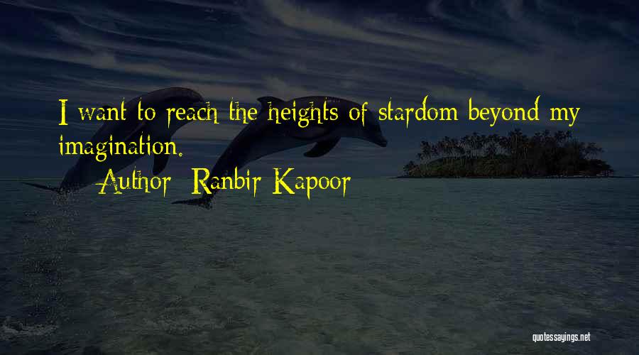 Ranbir Kapoor Quotes: I Want To Reach The Heights Of Stardom Beyond My Imagination.