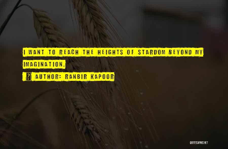 Ranbir Kapoor Quotes: I Want To Reach The Heights Of Stardom Beyond My Imagination.