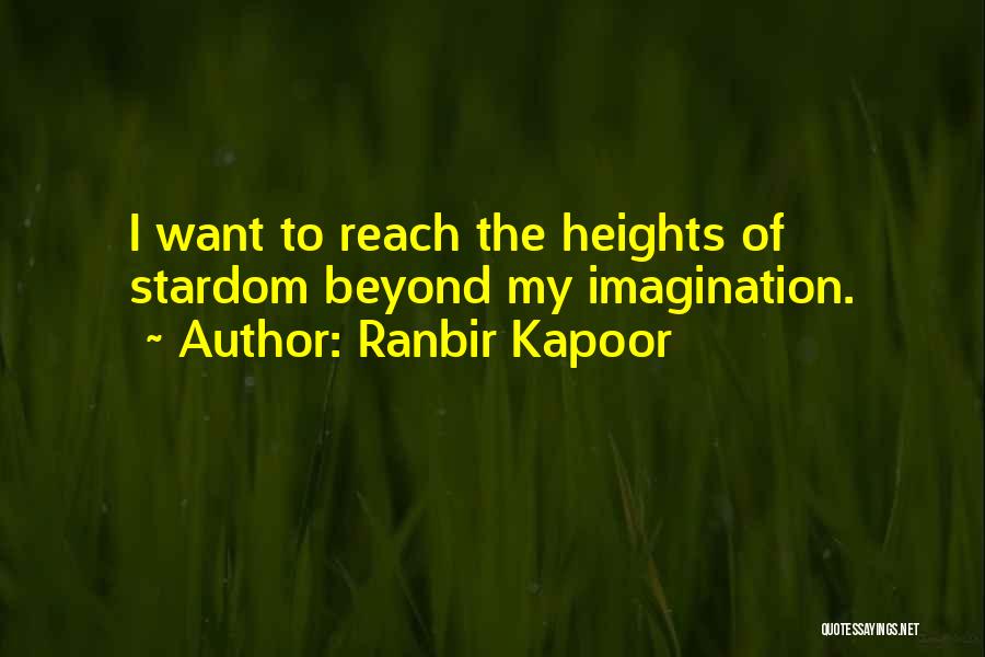 Ranbir Kapoor Quotes: I Want To Reach The Heights Of Stardom Beyond My Imagination.