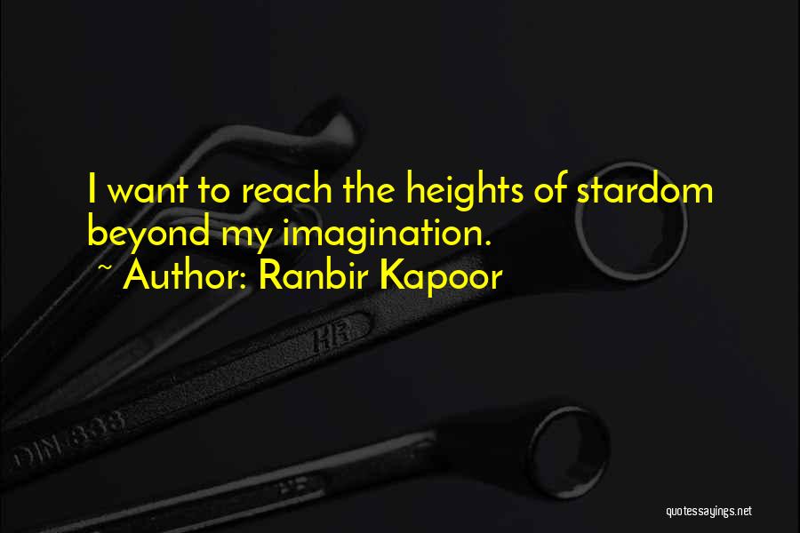 Ranbir Kapoor Quotes: I Want To Reach The Heights Of Stardom Beyond My Imagination.