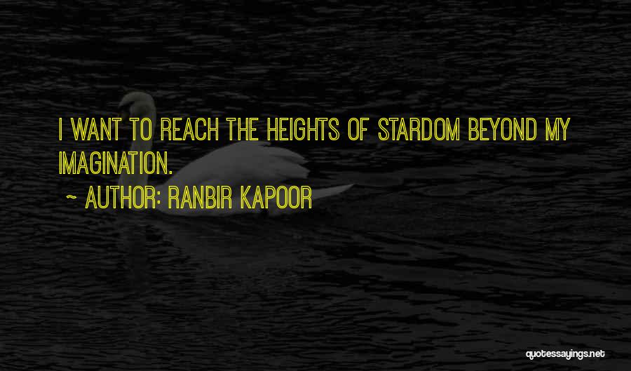 Ranbir Kapoor Quotes: I Want To Reach The Heights Of Stardom Beyond My Imagination.