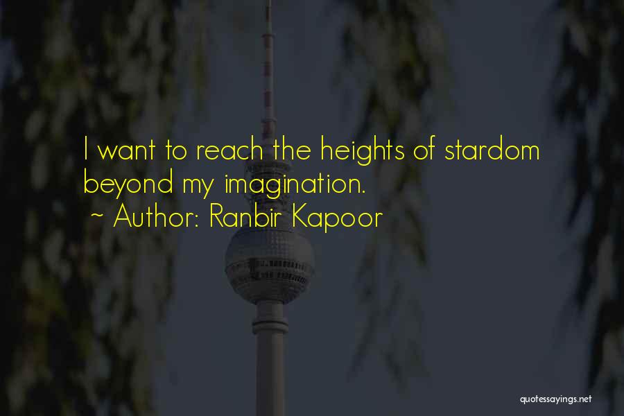 Ranbir Kapoor Quotes: I Want To Reach The Heights Of Stardom Beyond My Imagination.