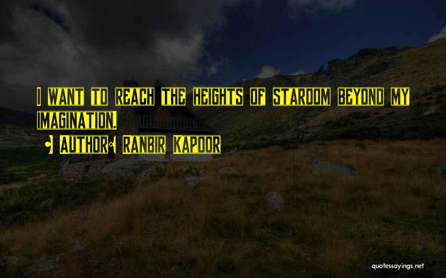 Ranbir Kapoor Quotes: I Want To Reach The Heights Of Stardom Beyond My Imagination.