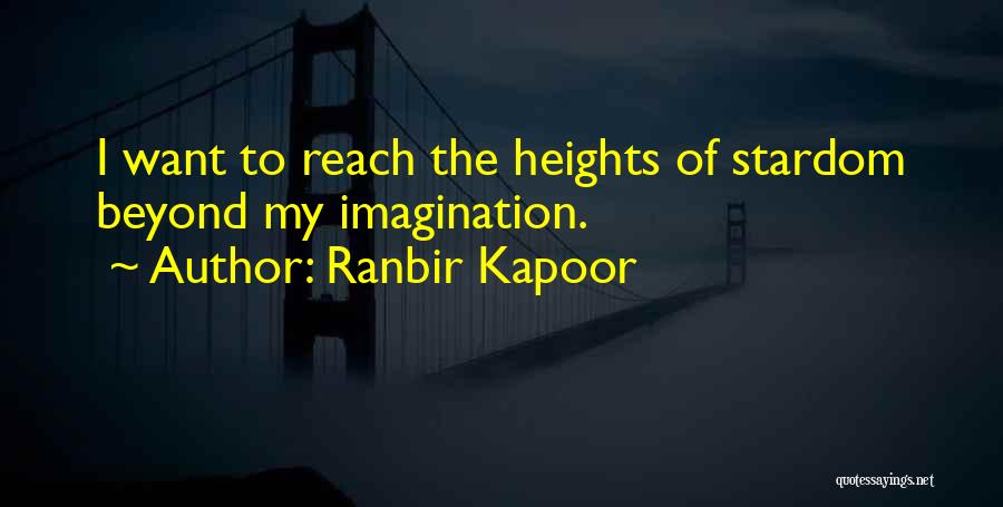 Ranbir Kapoor Quotes: I Want To Reach The Heights Of Stardom Beyond My Imagination.