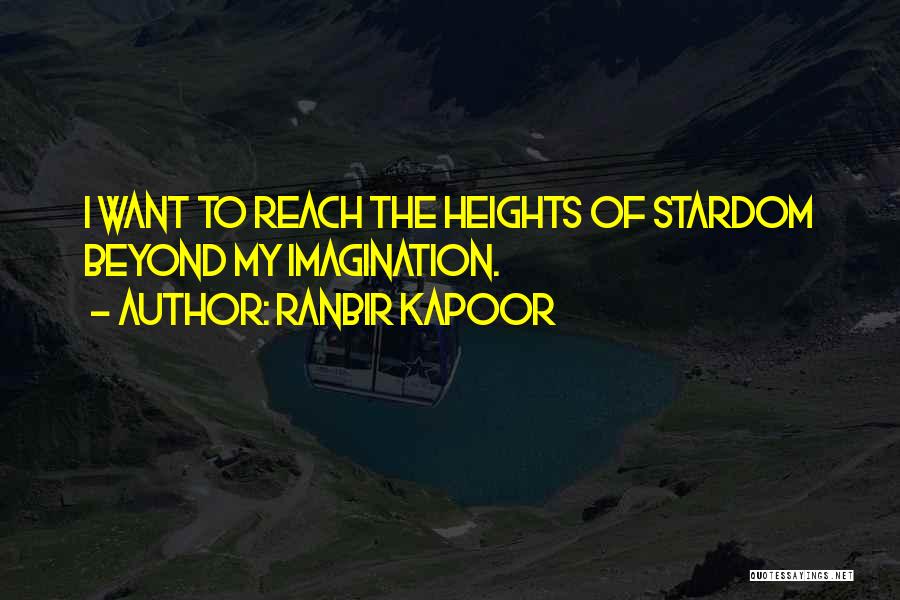 Ranbir Kapoor Quotes: I Want To Reach The Heights Of Stardom Beyond My Imagination.