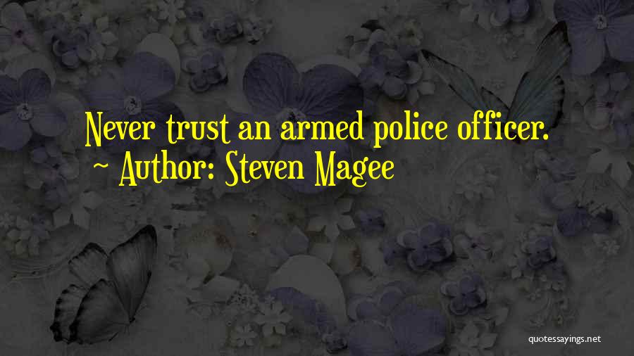 Steven Magee Quotes: Never Trust An Armed Police Officer.