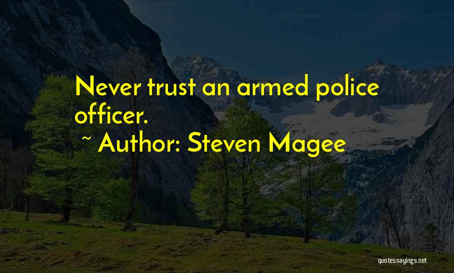 Steven Magee Quotes: Never Trust An Armed Police Officer.